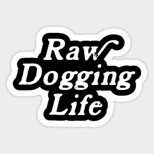 Raw Dogging Life Sticker